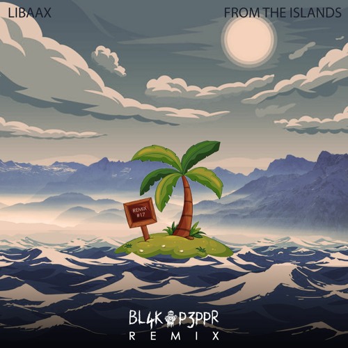 Libaax - From The Islands (BL4K P3PPR Remix)