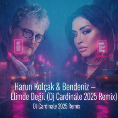 Harun Kolçak & Bendeniz - Elimde Değil (Dj CardinaLe Remix) [2025 Deep House]