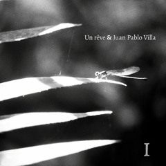 Un rêve & Juan Pablo Villa - Fragmento I