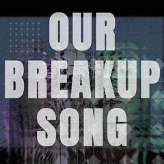 Our Breakup Song