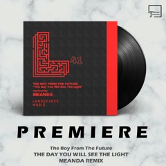 PREMIERE: The Boy From The Future - The Day You Will See The Light (Meanda Remix) [LANDSCAPES MUSIC]