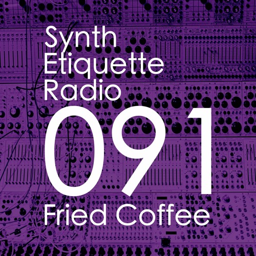 Synth Etiquette Radio | Episode 091 | Fried Coffee