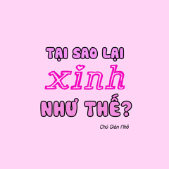Tại Sao Lại Xinh Như Thế