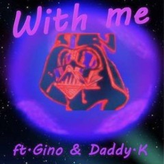 With Me (with Gino X Daddy K)