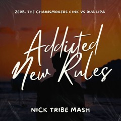 Zerb, The Chainsmokers & Ink vs Dua Lipa - Addicted New Rules (Nick Tribe MASH)