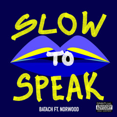 SLOW TO SPEAK ft. Norwood