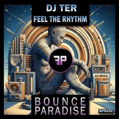Dj Ter - Feel The Rhythm BPR035 *BOUNCE PARADISE*