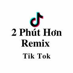 2 Phút Hơn Pháo Remix Nhạc Tik Tok