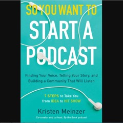 [PDF READ ONLINE] 🌟 So You Want to Start a Podcast: Finding Your Voice, Telling Your Story, and Bu