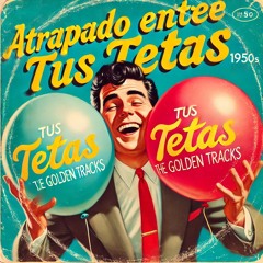 Atrapado Entre Tus Tetas (50's Version)