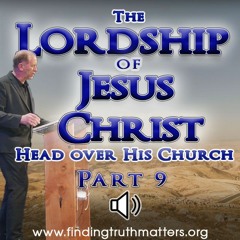 The Lordship of Jesus Christ - Part 9, He is Head over the Church