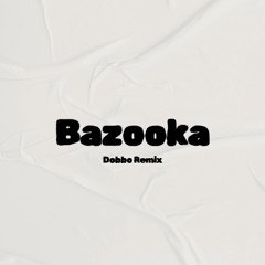 Bazooka - Dobbo Remix