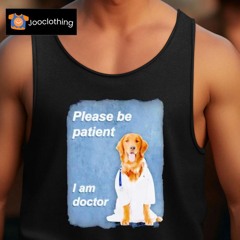 Dog Please Be Patient I Am Doctor Shirt