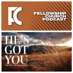 He’s Got You // Pastor Tim Roseberry