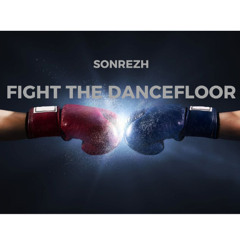 FIGHT THE DANCEFLOOR - SONREZH (free dl)