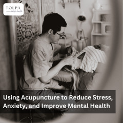 Using Acupuncture to Reduce Stress, Anxiety, and Improve Mental Health