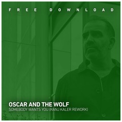 FREE DOWNLOAD: Oscar And The Wolf - Somebody Wants You (Ranj Kaler Rework)