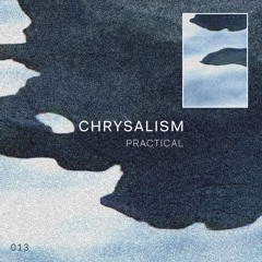 Chrysalism 013 // Practical