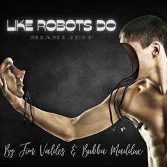 "LIKE ROBOTS DO" (Feat. Vocal/Lyrics By Bubba Maddux)