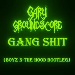 Gary Groundcore - Gang Shit(Boyz N Tha Hood Bootleg)