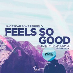 Jay Eskar & Waterbeld - Feels So Good (Dirty Palm Remix) [tstd remake]