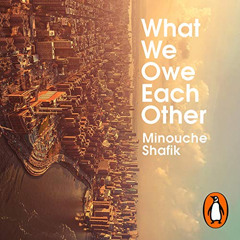 Get KINDLE 📂 What We Owe Each Other: A New Social Contract by  Minouche Shafik,Minou