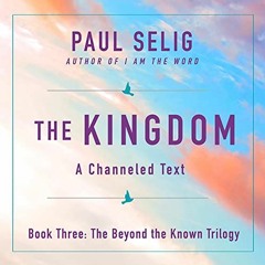 [GET] [EPUB KINDLE PDF EBOOK] The Kingdom: A Channeled Text (The Beyond the Known Trilogy) by  Paul