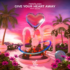 fwd/slash - Give Your Heart Away (feat. Salvo)