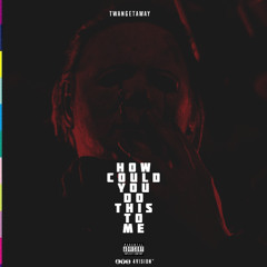 How Could You Do This To Me [Prod. By muzcean]