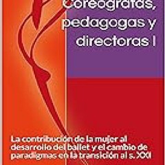 # CoreÃ³grafas, pedagogas y directoras I: La contribuciÃ³n de la mujer al desarrollo del ballet y