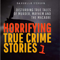 [ACCESS] KINDLE 📫 Horrifying True Crime Stories: Disturbing True Tales of Murder, Ma