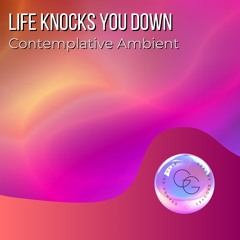 Life Knocks You Down (Ambient Resilience)