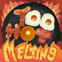 TOO HOT MELTING