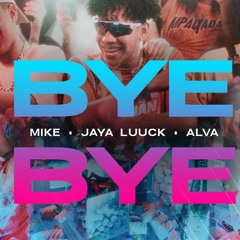 Mike _ Alva _ JayA Luuck - Bye Bye (Prod. by Call Me G)