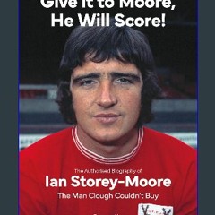 [Ebook] ⚡ Give it to Moore, He Will Score!: The Authorised Biography of Ian Storey-Moore, The Man