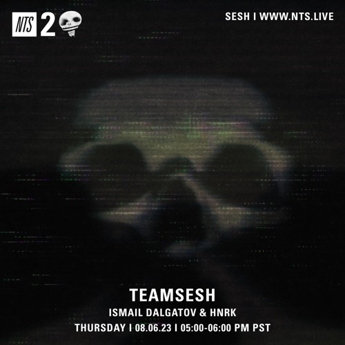 TeamSesh NTS 8th June 2023: Ismail Dalgatov & hnrk