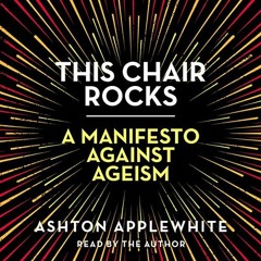 Read EPUB 📤 This Chair Rocks: A Manifesto Against Ageism by  Ashton Applewhite,Ashto