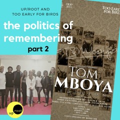 Live! The Politics of Remembering (Part 2) with the Too Early for Birds: Tom Mboya team