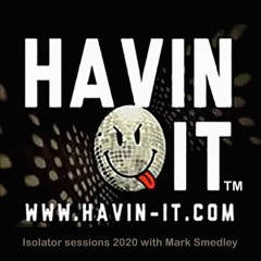 HAVIN IT RADIO ISOLATOR SESSIONS 16/08/20 MARK SMEDLEY