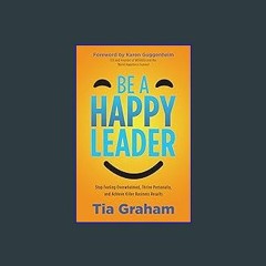 #^Download ⚡ Be a Happy Leader: Stop Feeling Overwhelmed, Thrive Personally, and Achieve Killer Bu