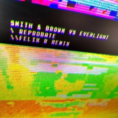 EverLight vs. Smith & Brown - Reprobate (Felix R Remix)