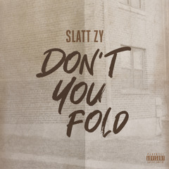 Slatt Zy - Don't You Fold