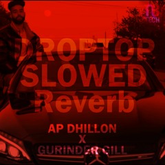 Droptop Slowed & Reverb  AP Dhillon X Gurinder Gill