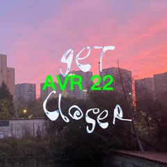 Get Closer - Avr 22