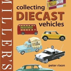 [Access] KINDLE 📒 Miller's Collecting Diecast Vehicles (Miller's Collector's Guides)