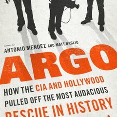 Read/Download Argo: How the CIA & Hollywood Pulled Off the Most Audacious Rescue in History BY