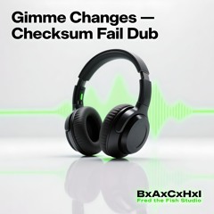 Gimme Changes (Checksum Fail Dub)