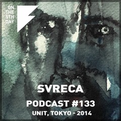 On the 5th Day Podcast #133 - Svreca (Unit, Tokyo - 2014)