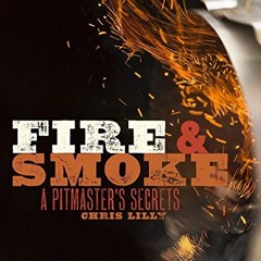 [Read] KINDLE PDF EBOOK EPUB Fire and Smoke: A Pitmaster's Secrets: A Cookbook by  Chris Lilly 💛