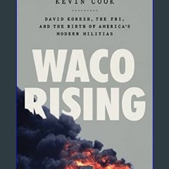 [EBOOK] ❤ Waco Rising: David Koresh, the FBI, and the Birth of America's Modern Militias     Hardc